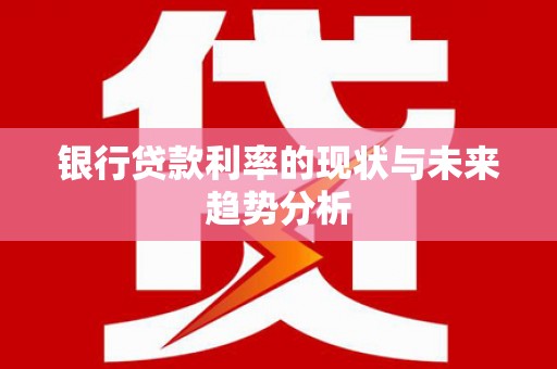梧栖银行贷款利率的现状与未来趋势分析