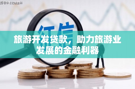 梧栖旅游开发贷款，助力旅游业发展的金融利器