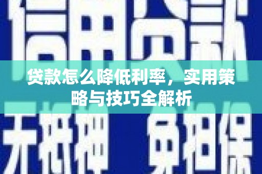 梧栖贷款怎么降低利率，实用策略与技巧全解析