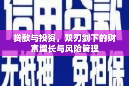 梧栖贷款与投资，双刃剑下的财富增长与风险管理