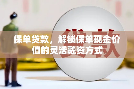 梧栖保单贷款，解锁保单现金价值的灵活融资方式