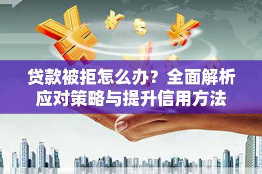 梧栖贷款被拒怎么办？全面解析应对策略与提升信用方法