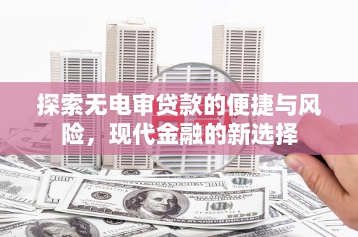梧栖探索无电审贷款的便捷与风险，现代金融的新选择