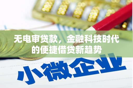 梧栖无电审贷款，金融科技时代的便捷借贷新趋势
