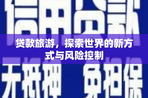 梧栖贷款旅游，探索世界的新方式与风险控制