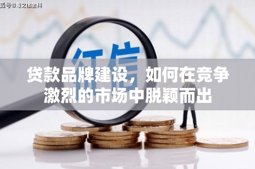 梧栖贷款品牌建设，如何在竞争激烈的市场中脱颖而出