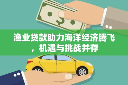 梧栖渔业贷款助力海洋经济腾飞，机遇与挑战并存