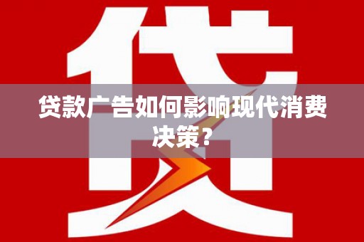梧栖贷款广告如何影响现代消费决策？