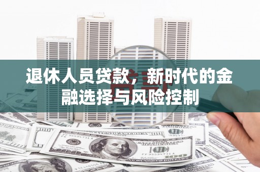 梧栖退休人员贷款，新时代的金融选择与风险控制