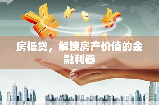 梧栖房抵贷，解锁房产价值的金融利器