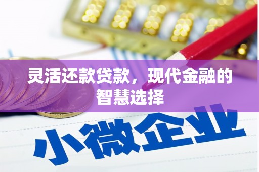 梧栖灵活还款贷款，现代金融的智慧选择