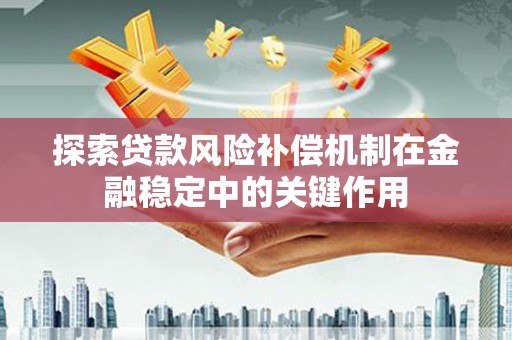 梧栖探索贷款风险补偿机制在金融稳定中的关键作用
