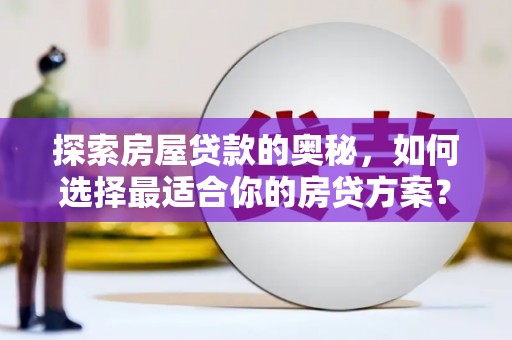 梧栖探索房屋贷款的奥秘，如何选择最适合你的房贷方案？