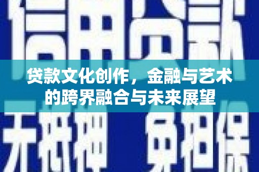 梧栖贷款文化创作，金融与艺术的跨界融合与未来展望