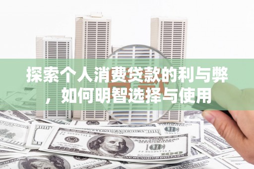 梧栖探索个人消费贷款的利与弊，如何明智选择与使用