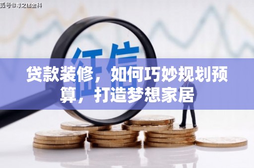 梧栖贷款装修，如何巧妙规划预算，打造梦想家居