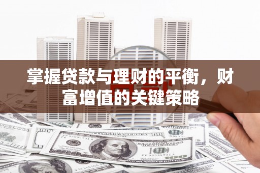 梧栖掌握贷款与理财的平衡，财富增值的关键策略