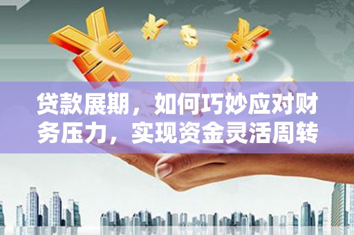 梧栖贷款展期，如何巧妙应对财务压力，实现资金灵活周转