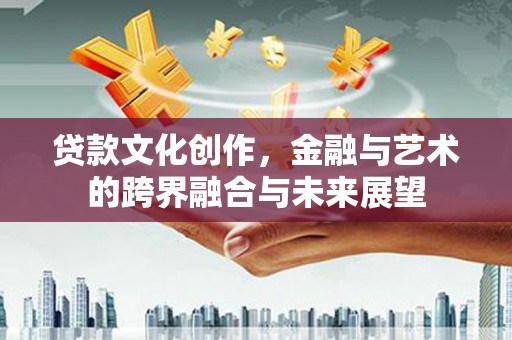 梧栖贷款文化创作，金融与艺术的跨界融合与未来展望