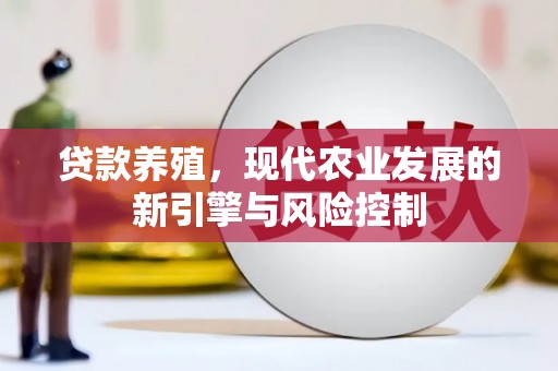 梧栖贷款养殖，现代农业发展的新引擎与风险控制