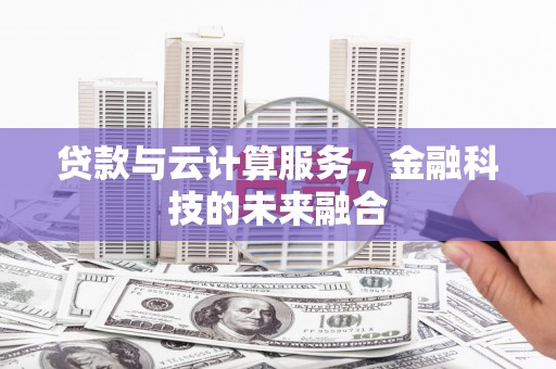 梧栖贷款与云计算服务，金融科技的未来融合