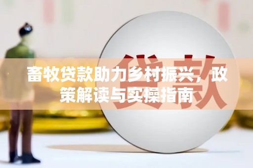 梧栖畜牧贷款助力乡村振兴，政策解读与实操指南