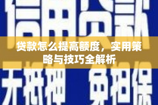 梧栖贷款怎么提高额度，实用策略与技巧全解析
