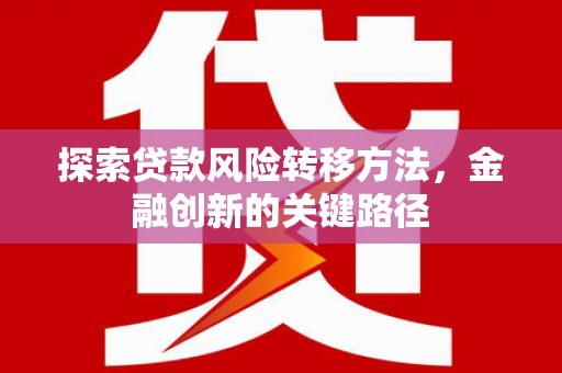 梧栖探索贷款风险转移方法，金融创新的关键路径
