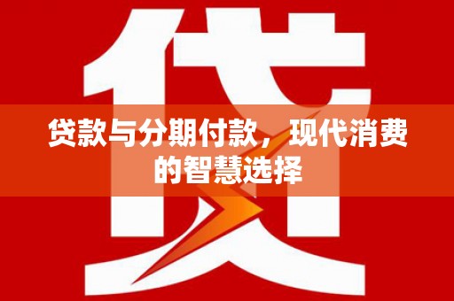 梧栖贷款与分期付款，现代消费的智慧选择