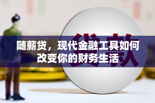 梧栖随薪贷，现代金融工具如何改变你的财务生活