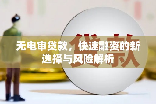 梧栖无电审贷款，快速融资的新选择与风险解析