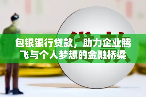 梧栖包银银行贷款，助力企业腾飞与个人梦想的金融桥梁