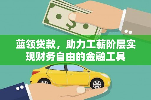 梧栖蓝领贷款，助力工薪阶层实现财务自由的金融工具