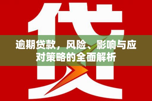 梧栖逾期贷款，风险、影响与应对策略的全面解析