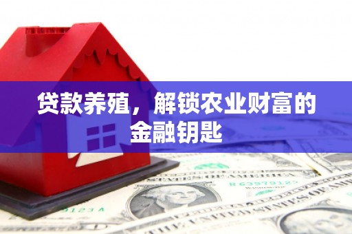 梧栖贷款养殖，解锁农业财富的金融钥匙