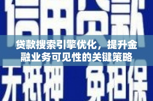 梧栖贷款搜索引擎优化，提升金融业务可见性的关键策略