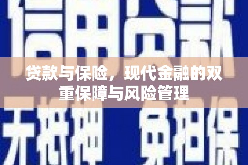 梧栖贷款与保险，现代金融的双重保障与风险管理