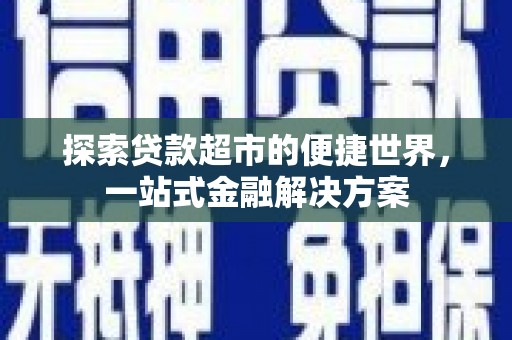 梧栖探索贷款超市的便捷世界，一站式金融解决方案