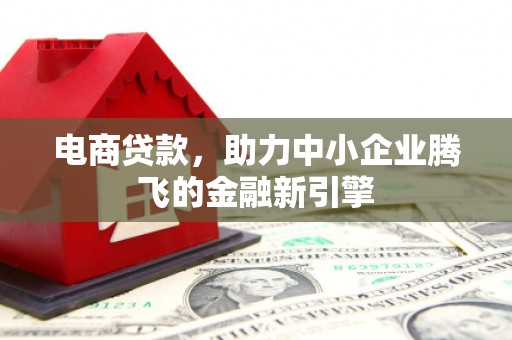 梧栖电商贷款，助力中小企业腾飞的金融新引擎