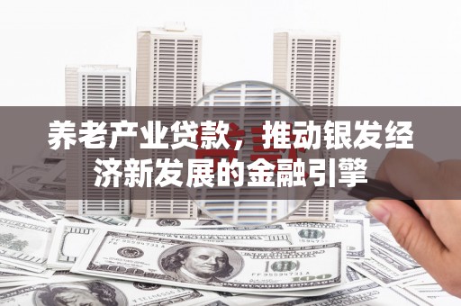 梧栖养老产业贷款，推动银发经济新发展的金融引擎