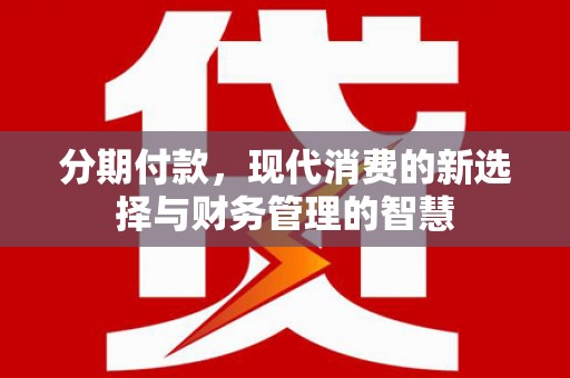 梧栖分期付款，现代消费的新选择与财务管理的智慧