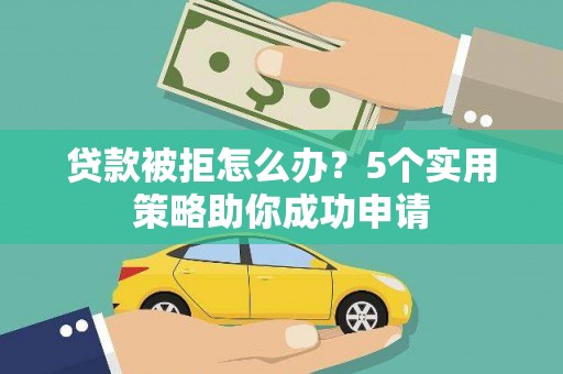 梧栖贷款被拒怎么办？5个实用策略助你成功申请