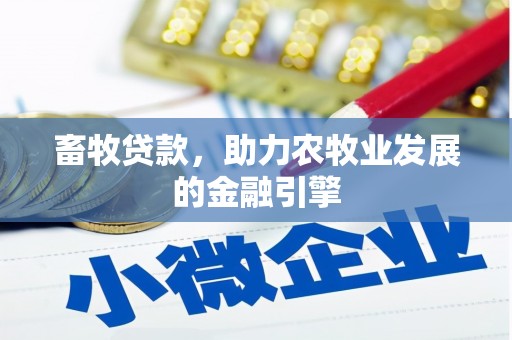 梧栖畜牧贷款，助力农牧业发展的金融引擎