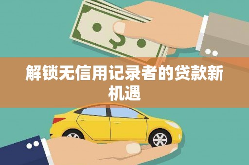梧栖解锁无信用记录者的贷款新机遇