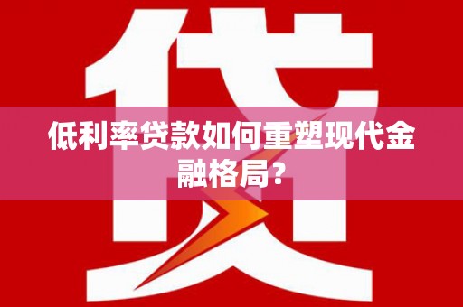 梧栖低利率贷款如何重塑现代金融格局？