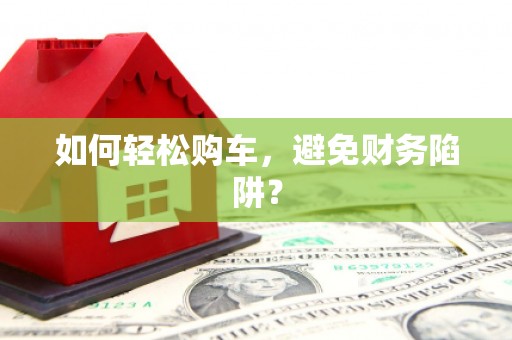梧栖如何轻松购车，避免财务陷阱？
