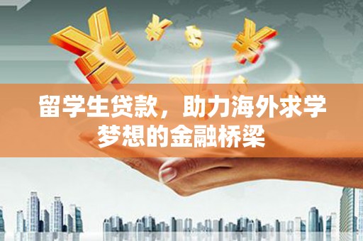 梧栖留学生贷款，助力海外求学梦想的金融桥梁
