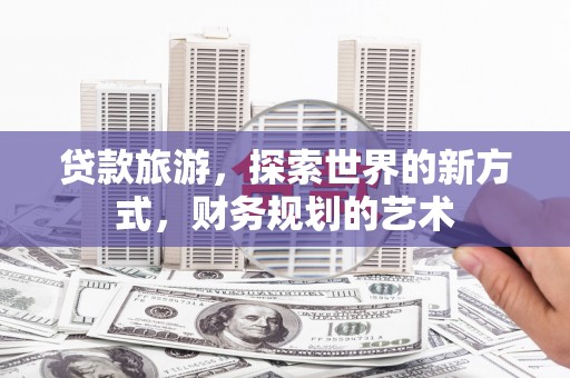 梧栖贷款旅游，探索世界的新方式，财务规划的艺术