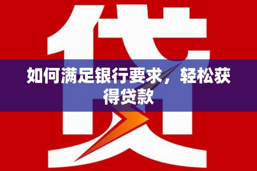 梧栖如何满足银行要求，轻松获得贷款