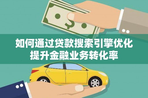 梧栖如何通过贷款搜索引擎优化提升金融业务转化率